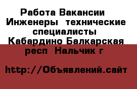 Работа Вакансии - Инженеры, технические специалисты. Кабардино-Балкарская респ.,Нальчик г.